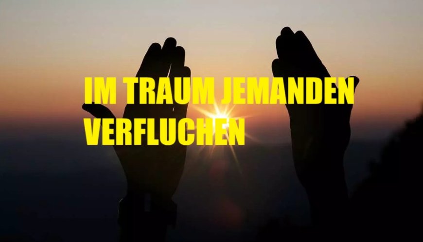 Im Traum jemanden verfluchen: Gerechtigkeit, Reue und die Wendung des Schicksals